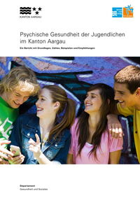 Psychische Gesundheit der Jugendlichen im Kanton Aargau. Ein Bericht mit Grundlagen, Zahlen, Beispielen und Empfehlungen