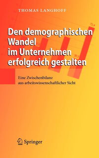 Den demographischen Wandel in Unternehmen erfolgreich gestalten: Eine Zwischenbilanz aus arbeitswissenschaftlicher Sicht