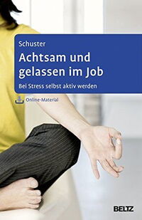 Achtsam und gelassen im Job: Bei Stress selbst aktiv werden